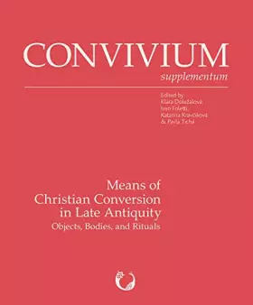 Couverture du produit · Means of Christian Conversion in Late Antiquity: Objects, Bodies, and Rituals (Convivium Supplementum, 3)