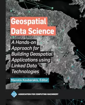 Couverture du produit · Geospatial Data Science: A Hands-on Approach for Building Geospatial Applications Using Linked Data Technologies (Acm Books)