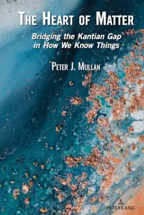 Couverture du produit · The Heart of Matter: Bridging the Kantian Gap in How We Know Things