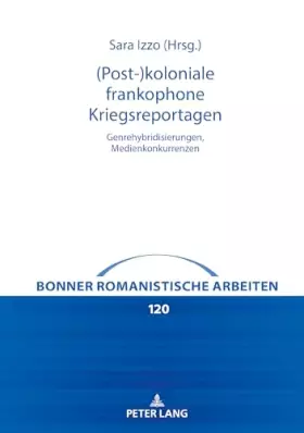 Couverture du produit · (Post-)koloniale frankophone Kriegsreportagen: Genrehybridisierungen, Medienkonkurrenzen (Bonner romanistische Arbeiten, Band 1