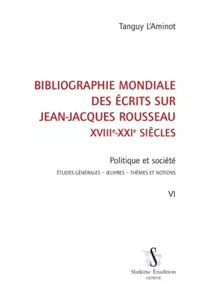 Couverture du produit · Bibliographie mondiale des écrits sur Jean-Jacques Rousseau XVIIIe-XXIe siècles : Tome 6, Politique et société. Etudes générale