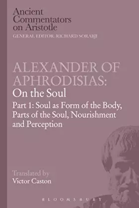 Couverture du produit · Alexander of Aphrodisias: On the Soul: Part I: Soul as Form of the Body, Parts of the Soul, Nourishment, and Perception (Ancien