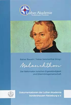 Couverture du produit · Melanchthon: Der Reformator zwischen Eigenständigkeit und Erkenntnisgemeinschaft (Dokumentationen der Luther-Akademie Sondersha