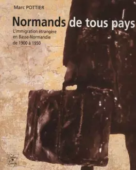 Couverture du produit · Normands de tous pays : L'immigration étrangère en Basse-Normandie de 1900 à 1950