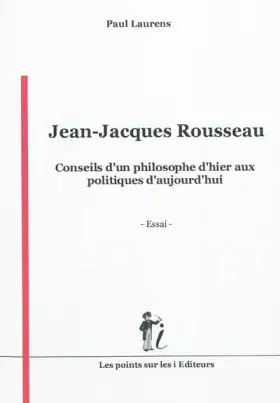 Couverture du produit · Jean-Jacques Rousseau : Conseils d'un philosophe d'hier aux politiques d'aujourd'hui
