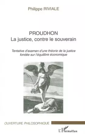 Couverture du produit · Proudhon La justice, contre le souverain. : Tentative d'examen d'une théorie de la justice fondée sur l'équilibre économique