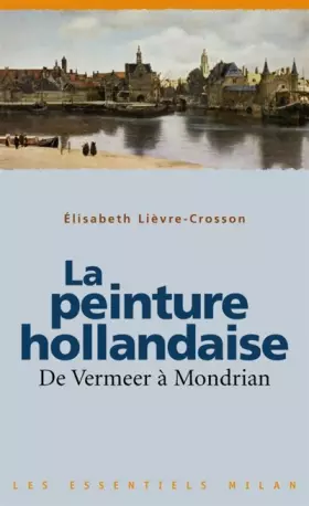 Couverture du produit · La peinture hollandaise : De Vermeer à Mondrian