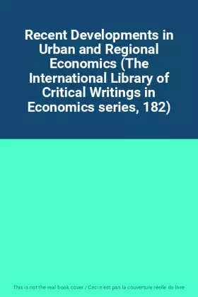 Couverture du produit · Recent Developments in Urban and Regional Economics (The International Library of Critical Writings in Economics series, 182)