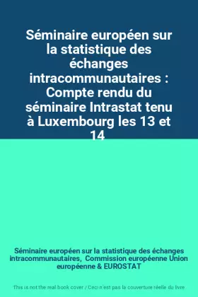 Couverture du produit · Séminaire européen sur la statistique des échanges intracommunautaires : Compte rendu du séminaire Intrastat tenu à Luxembourg 