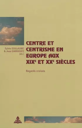 Couverture du produit · Centre et centrisme en Europe aux XIXe et XXe siècles : Regards croisés