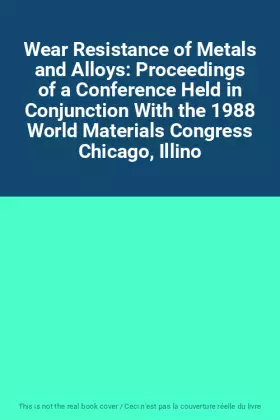 Couverture du produit · Wear Resistance of Metals and Alloys: Proceedings of a Conference Held in Conjunction With the 1988 World Materials Congress Ch