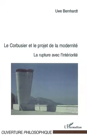 Couverture du produit · LE CORBUSIER ET LE PROJET DE LA MODERNITÉ: La rupture avec l'intériorité