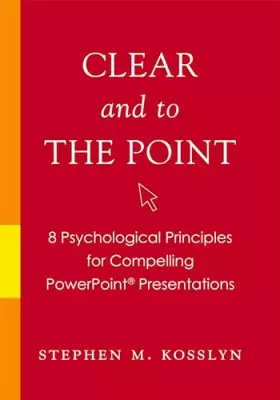 Couverture du produit · Clear and to the Point: 8 Psychological Principles for Compelling PowerPoint Presentations