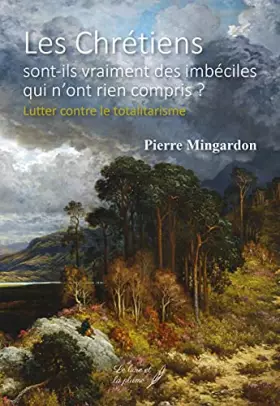 Couverture du produit · Les Chrétiens sont-ils vraiment des imbéciles qui n'ont rien compris ? Lutter contre le Totalitarisme