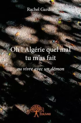 Couverture du produit · Oh ! algérie quel mal tu m’as fait: ou vivre avec un démon