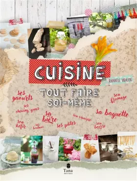 Couverture du produit · Tout faire soi-même cuisine - DIY gourmand et zéro déchet : recettes pour faire du pain, du fromage, des yaourts, de la bière, 