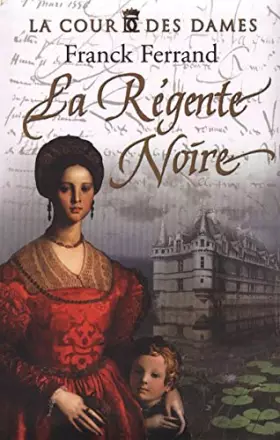Couverture du produit · LA COUR DES DAMES. Tome I : La Régente noire
