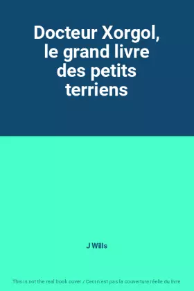 Couverture du produit · Docteur Xorgol, le grand livre des petits terriens