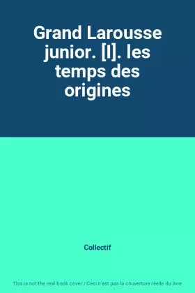 Couverture du produit · Grand Larousse junior. [I]. les temps des origines