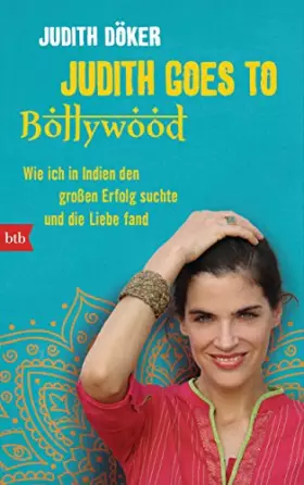 Couverture du produit · Judith goes to Bollywood: Wie ich in Indien den großen Erfolg suchte und die Liebe fand