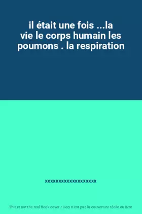 Couverture du produit · il était une fois ...la vie le corps humain les poumons . la respiration