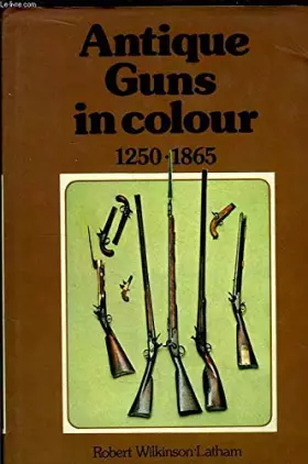 Couverture du produit · Antique Guns in Colour, 1250 - 1865.
