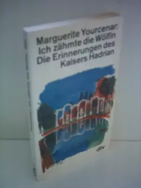 Couverture du produit · Marguerite Yourcenar: Ich zähmte die Wölfin - Die Erinnerungen des Kaisers Hadrian