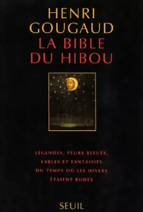 Couverture du produit · La bible du hibou : légendes, peurs bleues, fables et fantaisies du temps où les hivers étaient rudes.