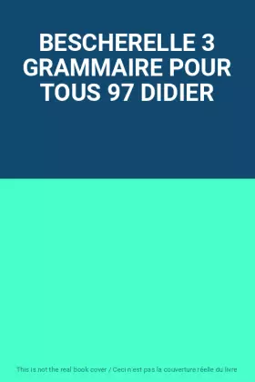 Couverture du produit · BESCHERELLE 3 GRAMMAIRE POUR TOUS 97 DIDIER