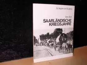 Couverture du produit · Saarländische Kriegsjahre. Es begann vor 40 Jahren. Eine SZ-Serie von Dr. Doris Seck.