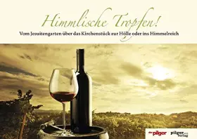 Couverture du produit · Himmlische Tropfen!: Vom Jesuitengarten über das Kirchenstück zur Hölle oder ins Himmelreich (Himmlische "pilger"-Reihe)