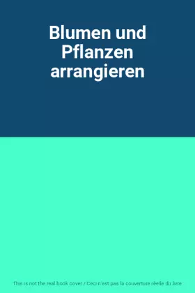 Couverture du produit · Blumen und Pflanzen arrangieren
