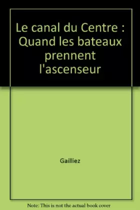 Couverture du produit · Le canal du Centre : Quand les bateaux prennent l'ascenseur