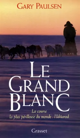 Couverture du produit · LE GRAND BLANC    LA COURSE LA PLUS PERILLEUSE DU MONDE . L'IDITAROD