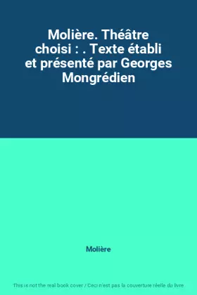 Couverture du produit · Molière. Théâtre choisi : . Texte établi et présenté par Georges Mongrédien