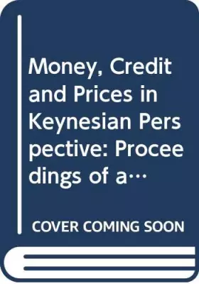 Couverture du produit · Money, Credit and Prices in Keynesian Perspective: Proceedings of a Conference Held at the University of Paris I-Pantheon-Sorbo