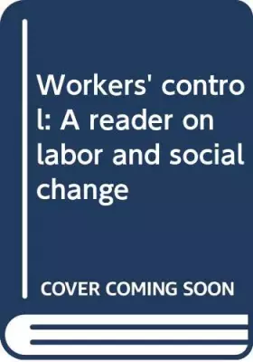 Couverture du produit · Workers' control: A reader on labor and social change