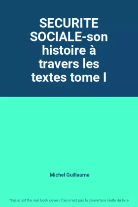 Couverture du produit · SECURITE SOCIALE-son histoire à travers les textes tome I