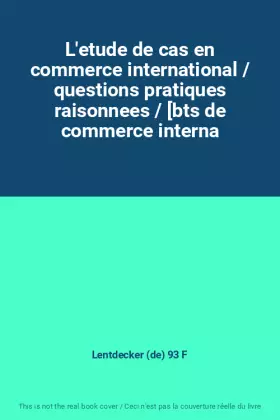 Couverture du produit · L'etude de cas en commerce international / questions pratiques raisonnees / [bts de commerce interna