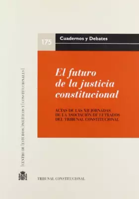 Couverture du produit · El futuro de la justicia constitucional : actas de las XII Jornadas de la Asociación de Letrados del Tribunal Constitucional, c