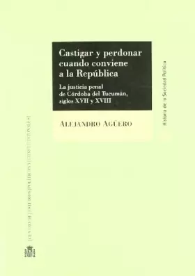 Couverture du produit · Castigar y perdonar cuando conviene a la República.: La justicia penal de Córdoba del Tucumán, siglos XVII y XVIII (Historia de