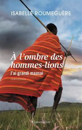 Couverture du produit · A l'ombre des hommes-lions : J'ai grandi maasai