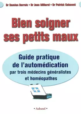 Couverture du produit · Bien soigner ses petits maux : Guide pratique de l'automédication par trois médecins généralistes et homéopathes