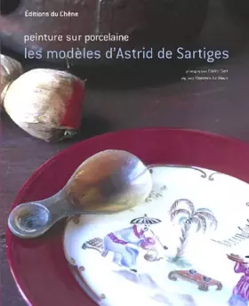 Couverture du produit · Peinture sur porcelaine : Les modèles d'Astrid de Sartiges (Ancien prix éditeur : 26,90 Euros)