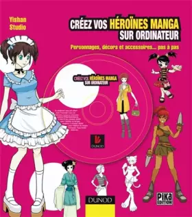 Couverture du produit · Créez vos héroïnes manga sur ordinateur - Personnages, décors et accessoires ... pas à pas: Personnages, décors et accessoires 