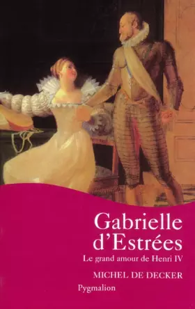 Couverture du produit · Gabrielle d'Estrées : Le grand amour de Henri IV