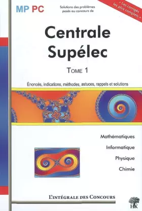 Couverture du produit · Concours Commun Centrale-Supélec MP/PC : Tome 1, 2005-2007 (Mathématiques, Informatique, Physique et Chimie)
