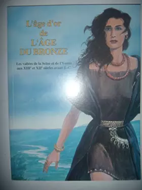 Couverture du produit · L'âge d'or de l'Age du Bronze: Les vallées de la Seine et de l'Yonne aux XIIIe et XIIe siècles avant J-C