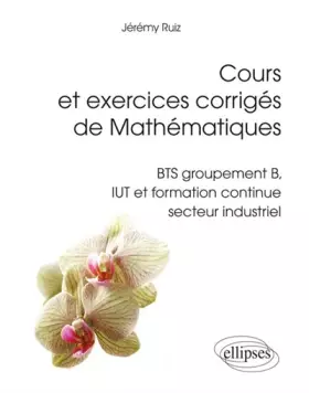 Couverture du produit · Cours et Exercices Corrigés de Mathématiques BTS Groupement B IUT Formation Continue Secteur Industriel