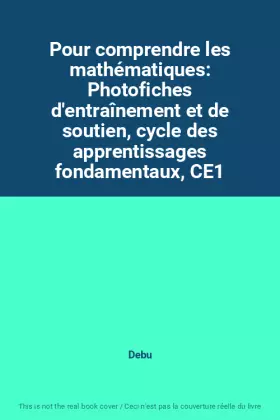 Couverture du produit · Pour comprendre les mathématiques: Photofiches d'entraînement et de soutien, cycle des apprentissages fondamentaux, CE1